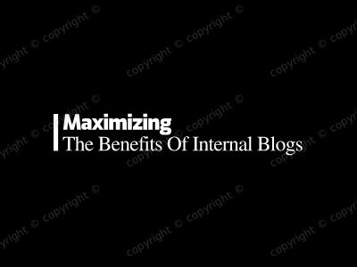 Maximizing the Benefits of Internal Blogs